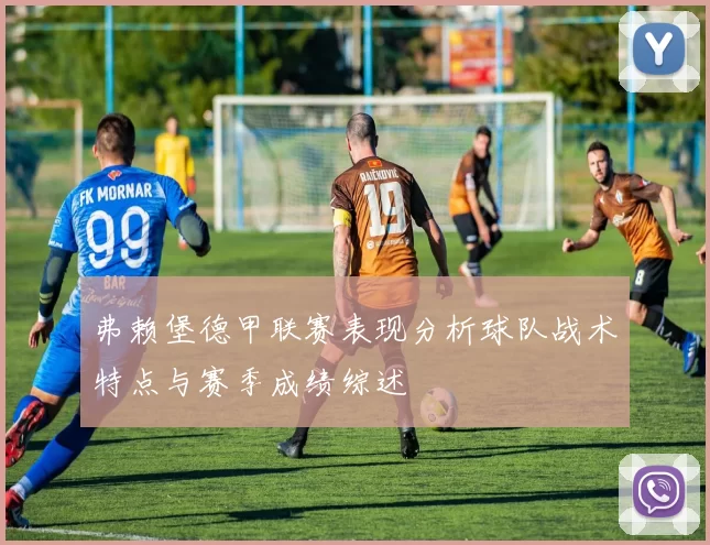 弗赖堡德甲联赛表现分析球队战术特点与赛季成绩综述